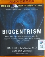 Biocentrism - How Life and Consciousness are the Keys to Understanding the True nature of the Universe written by Robert Lanza MD performed by Peter Ganim on MP3 CD (Unabridged)